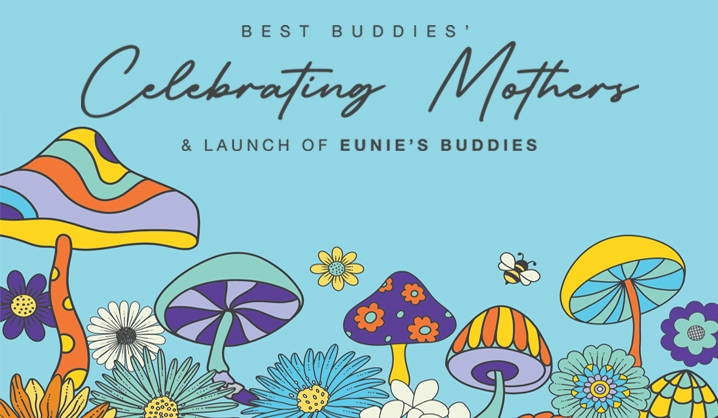 Best Buddies' Celebrating Mothers & Launch of Eunie's Buddies. There is flowers, mushrooms and a bee.